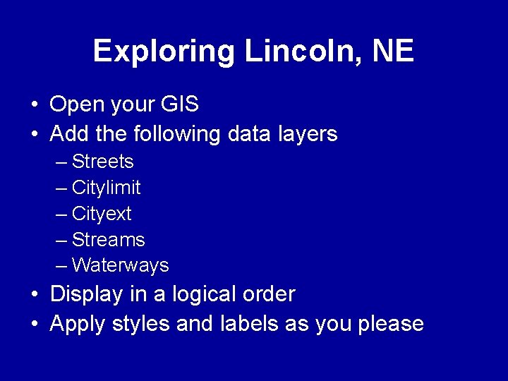 Exploring Lincoln, NE • Open your GIS • Add the following data layers – Exploring Lincoln, NE • Open your GIS • Add the following data layers –