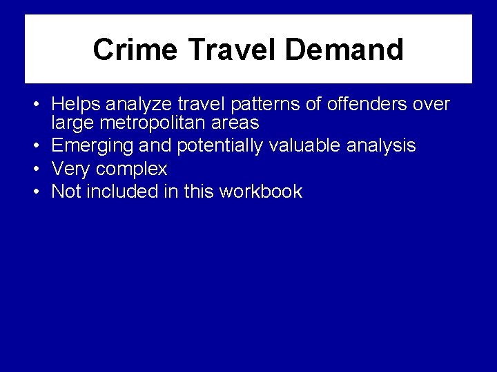 Crime Travel Demand • Helps analyze travel patterns of offenders over large metropolitan areas Crime Travel Demand • Helps analyze travel patterns of offenders over large metropolitan areas