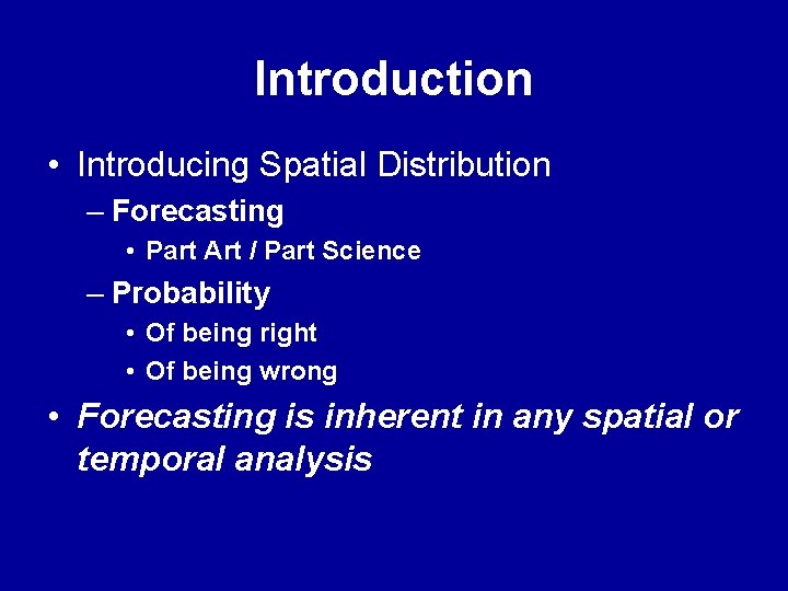 Introduction • Introducing Spatial Distribution – Forecasting • Part Art / Part Science – Introduction • Introducing Spatial Distribution – Forecasting • Part Art / Part Science –