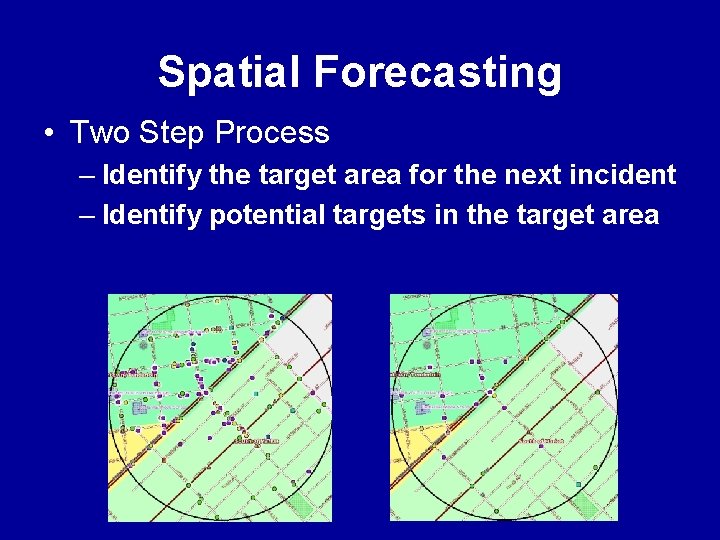Spatial Forecasting • Two Step Process – Identify the target area for the next Spatial Forecasting • Two Step Process – Identify the target area for the next