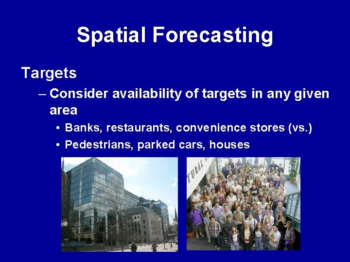 Spatial Forecasting Targets – Consider availability of targets in any given area • Banks, Spatial Forecasting Targets – Consider availability of targets in any given area • Banks,
