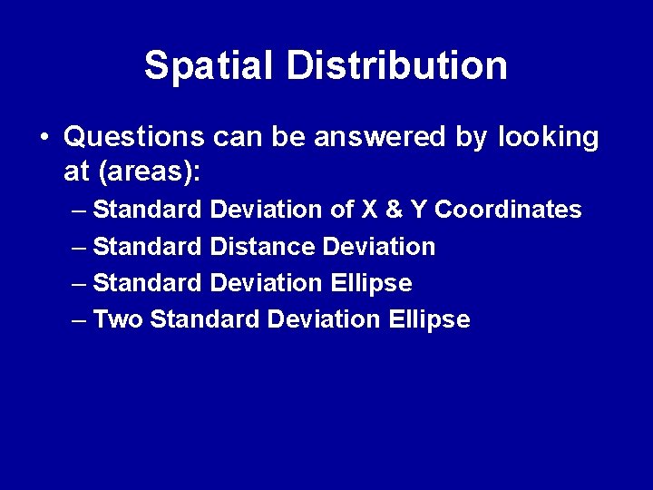 Spatial Distribution • Questions can be answered by looking at (areas): – Standard Deviation Spatial Distribution • Questions can be answered by looking at (areas): – Standard Deviation