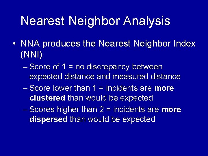 Nearest Neighbor Analysis • NNA produces the Nearest Neighbor Index (NNI) – Score of Nearest Neighbor Analysis • NNA produces the Nearest Neighbor Index (NNI) – Score of