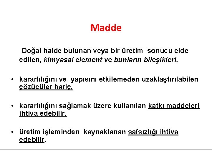 Madde Doğal halde bulunan veya bir üretim sonucu elde edilen, kimyasal element ve bunların