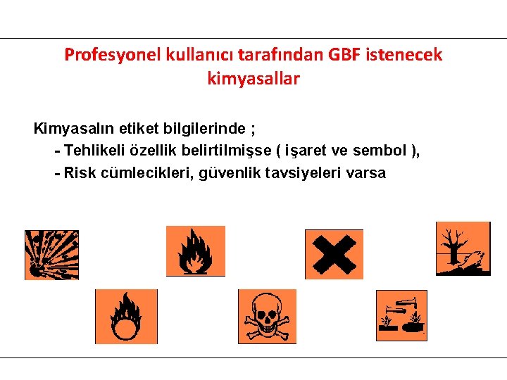 Profesyonel kullanıcı tarafından GBF istenecek kimyasallar Kimyasalın etiket bilgilerinde ; - Tehlikeli özellik belirtilmişse