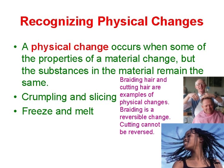 Recognizing Physical Changes • A physical change occurs when some of the properties of
