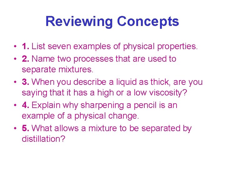 Reviewing Concepts • 1. List seven examples of physical properties. • 2. Name two
