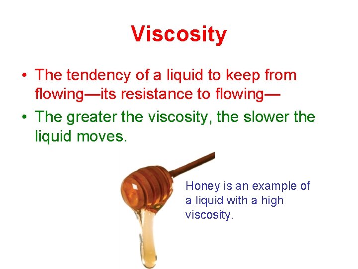 Viscosity • The tendency of a liquid to keep from flowing—its resistance to flowing—