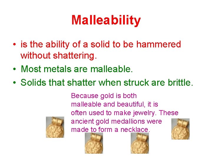Malleability • is the ability of a solid to be hammered without shattering. •