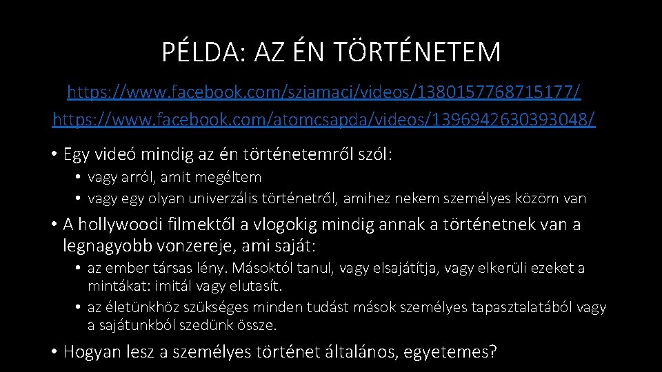 PÉLDA: AZ ÉN TÖRTÉNETEM https: //www. facebook. com/sziamaci/videos/1380157768715177/ https: //www. facebook. com/atomcsapda/videos/1396942630393048/ • Egy