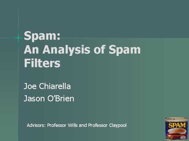 Spam: An Analysis of Spam Filters Joe Chiarella Jason O’Brien Advisors: Professor Wills and