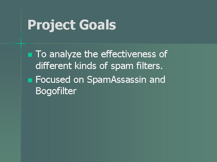 Project Goals To analyze the effectiveness of different kinds of spam filters. n Focused