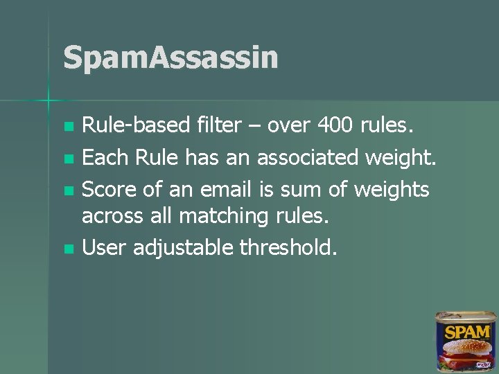 Spam. Assassin Rule-based filter – over 400 rules. n Each Rule has an associated