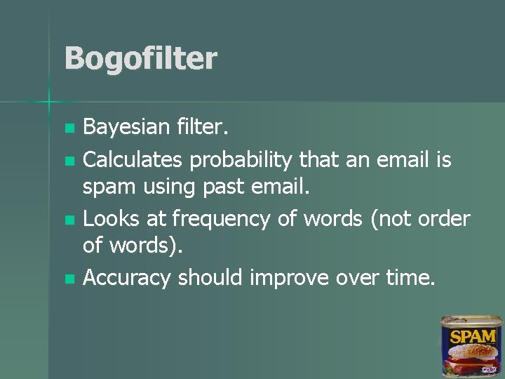 Bogofilter Bayesian filter. n Calculates probability that an email is spam using past email.