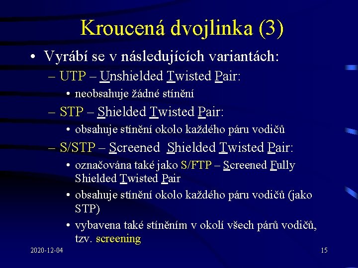 Kroucená dvojlinka (3) • Vyrábí se v následujících variantách: – UTP – Unshielded Twisted