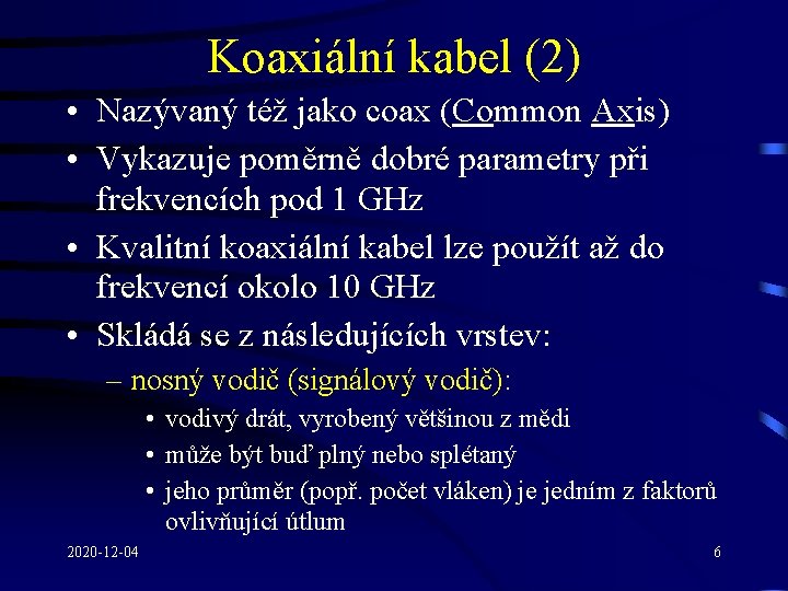 Koaxiální kabel (2) • Nazývaný též jako coax (Common Axis) • Vykazuje poměrně dobré