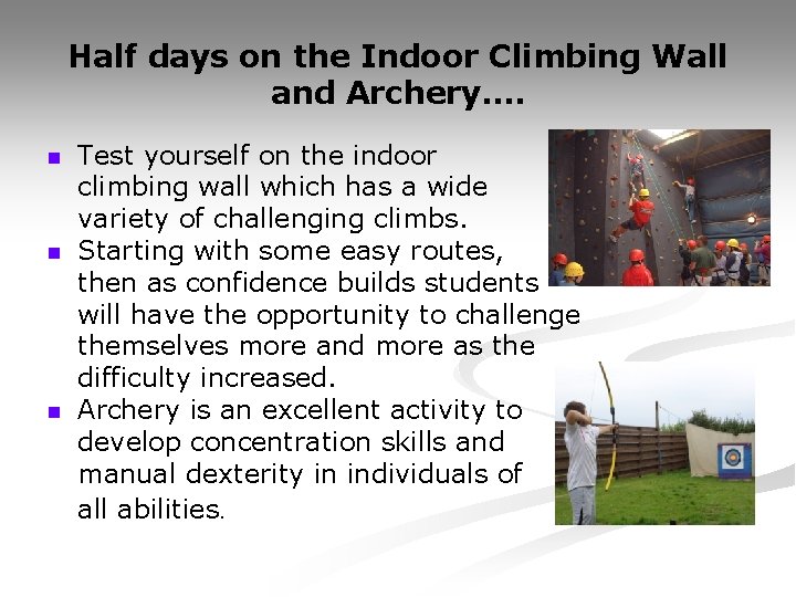 Half days on the Indoor Climbing Wall and Archery…. n n n Test yourself