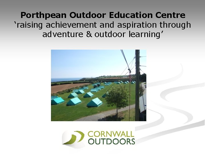 Porthpean Outdoor Education Centre ‘raising achievement and aspiration through adventure & outdoor learning’ 