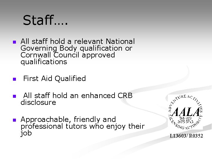Staff…. n n All staff hold a relevant National Governing Body qualification or Cornwall