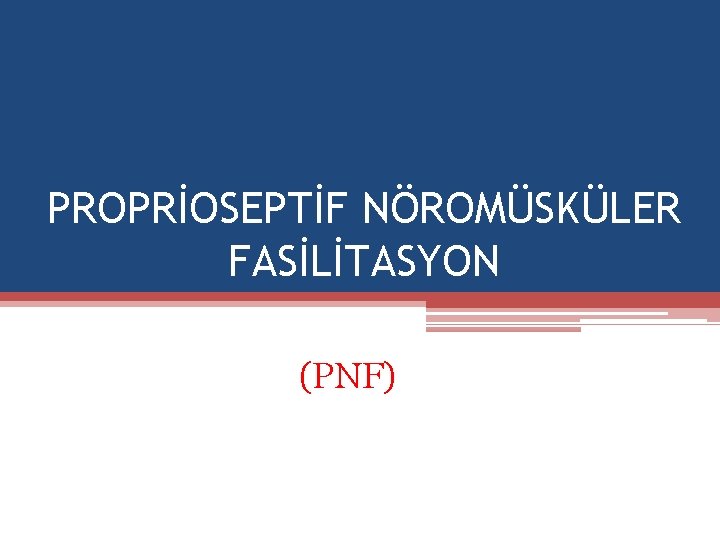 PROPRİOSEPTİF NÖROMÜSKÜLER FASİLİTASYON (PNF) 