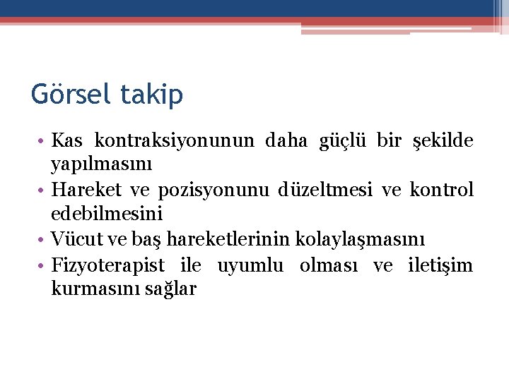 Görsel takip • Kas kontraksiyonunun daha güçlü bir şekilde yapılmasını • Hareket ve pozisyonunu