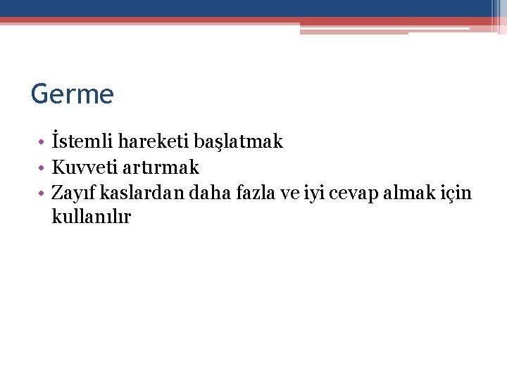 Germe • İstemli hareketi başlatmak • Kuvveti artırmak • Zayıf kaslardan daha fazla ve