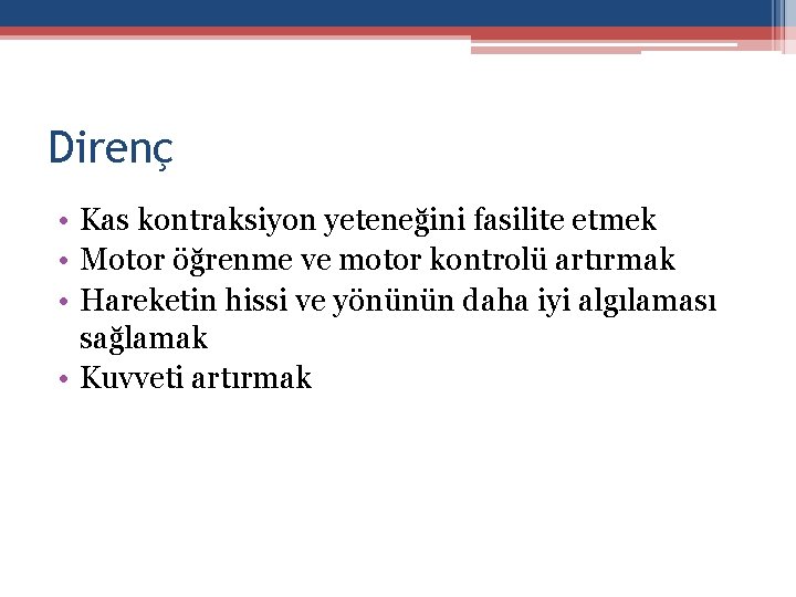 Direnç • Kas kontraksiyon yeteneğini fasilite etmek • Motor öğrenme ve motor kontrolü artırmak