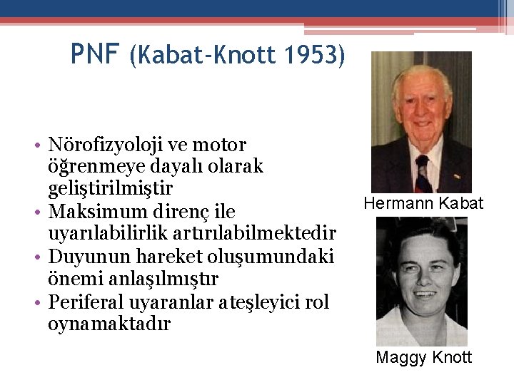 PNF (Kabat-Knott 1953) • Nörofizyoloji ve motor öğrenmeye dayalı olarak geliştirilmiştir • Maksimum direnç PNF (Kabat-Knott 1953) • Nörofizyoloji ve motor öğrenmeye dayalı olarak geliştirilmiştir • Maksimum direnç