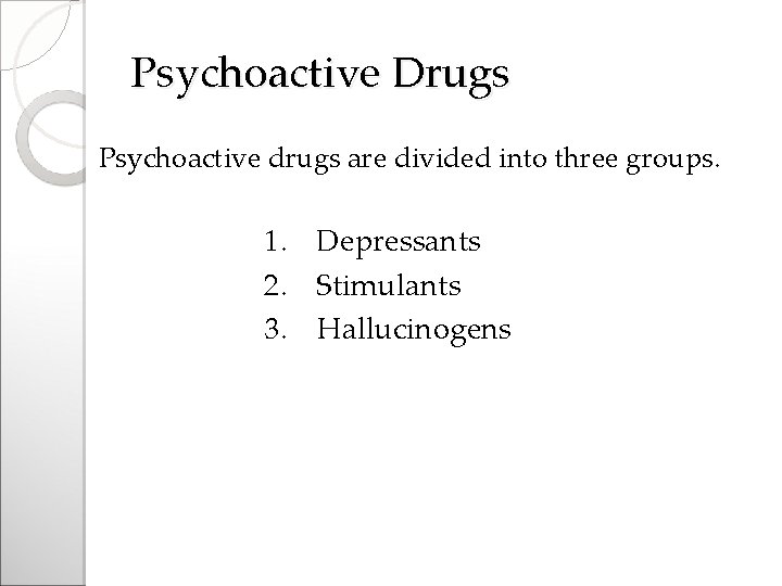Psychoactive Drugs Psychoactive drugs are divided into three groups. 1. Depressants 2. Stimulants 3.