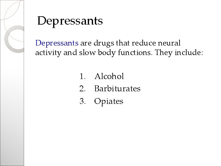 Depressants are drugs that reduce neural activity and slow body functions. They include: 1.