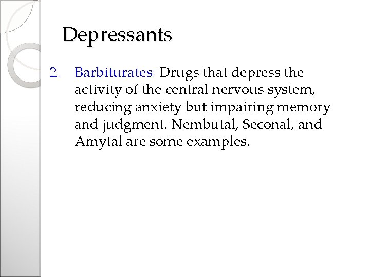 Depressants 2. Barbiturates: Drugs that depress the activity of the central nervous system, reducing