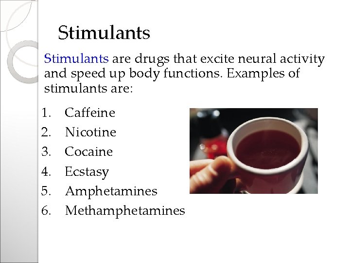 Stimulants are drugs that excite neural activity and speed up body functions. Examples of