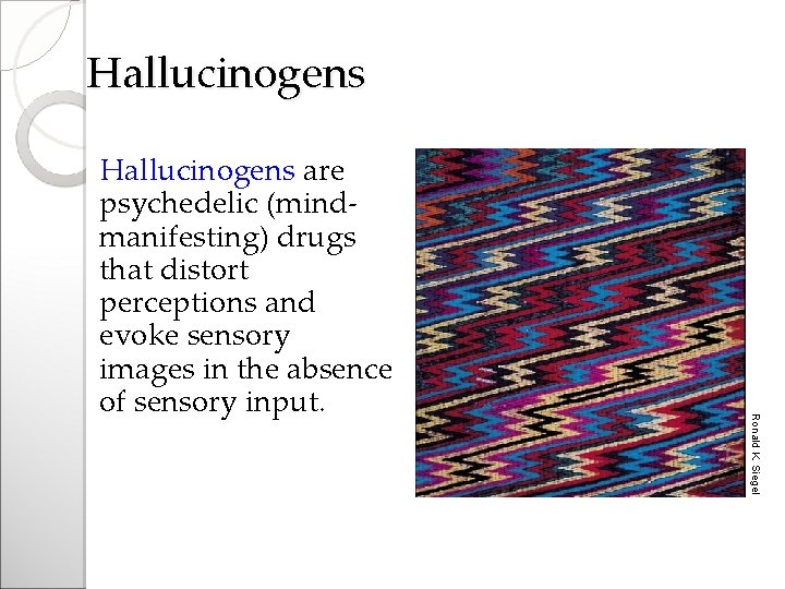 Hallucinogens Ronald K. Siegel Hallucinogens are psychedelic (mindmanifesting) drugs that distort perceptions and evoke