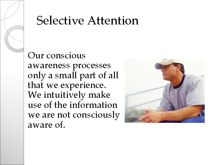 Selective Attention Our conscious awareness processes only a small part of all that we
