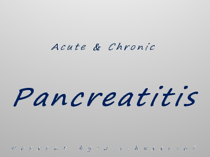 Acute & Chronic Pancreatitis P r e s e n t b y :