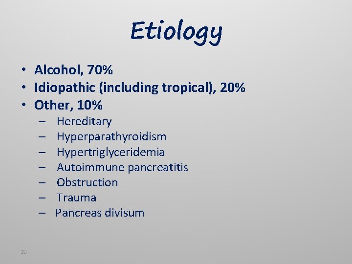 Etiology • Alcohol, 70% • Idiopathic (including tropical), 20% • Other, 10% – Hereditary