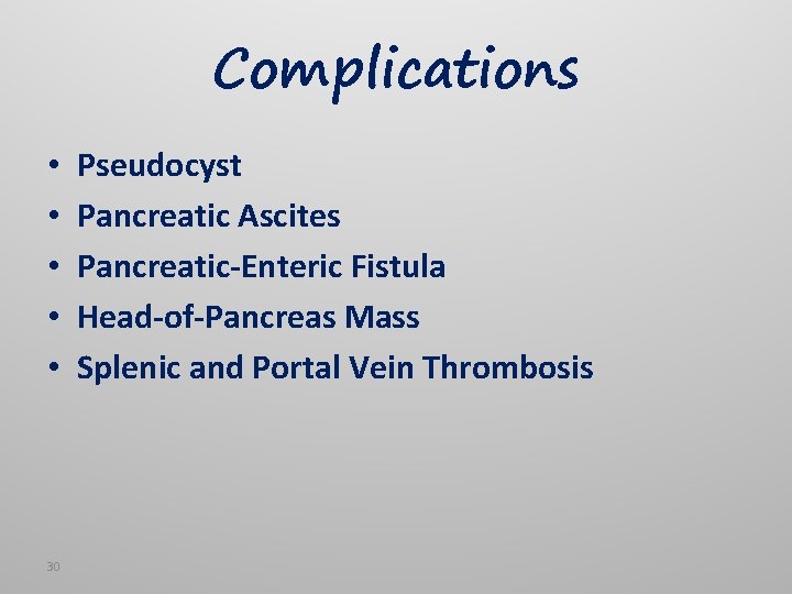 Complications • • • 30 Pseudocyst Pancreatic Ascites Pancreatic-Enteric Fistula Head-of-Pancreas Mass Splenic and