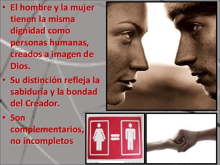  • El hombre y la mujer tienen la misma dignidad como personas humanas,