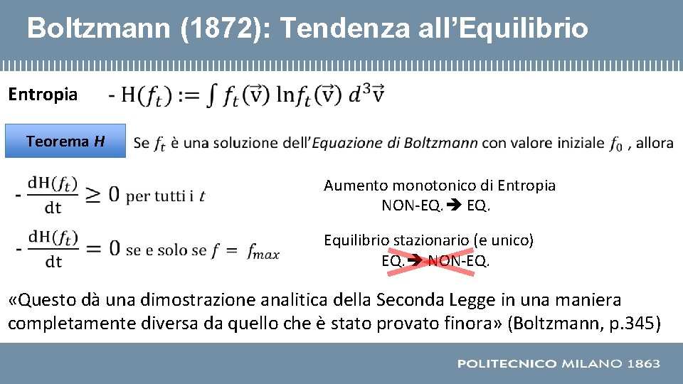 Boltzmann (1872): Tendenza all’Equilibrio Entropia Teorema H Aumento monotonico di Entropia NON-EQ. Equilibrio stazionario Boltzmann (1872): Tendenza all’Equilibrio Entropia Teorema H Aumento monotonico di Entropia NON-EQ. Equilibrio stazionario