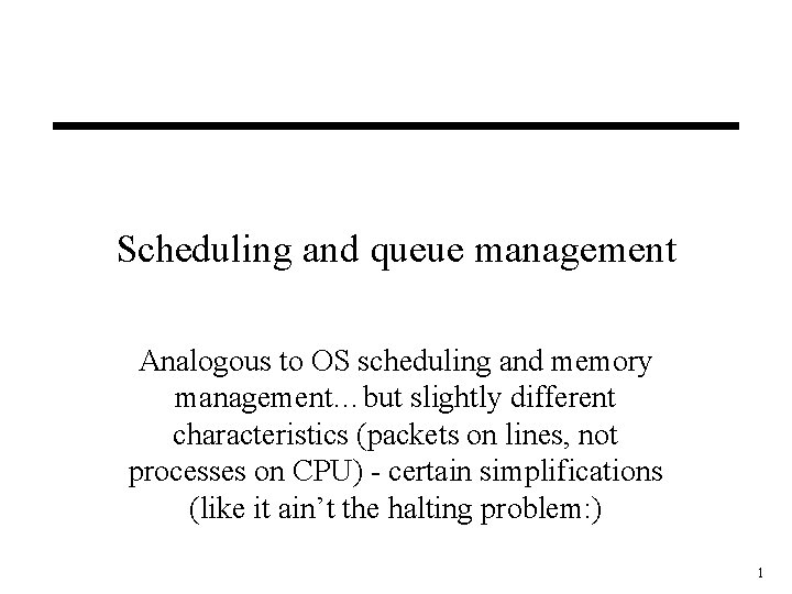 Scheduling and queue management Analogous to OS scheduling and memory management…but slightly different characteristics