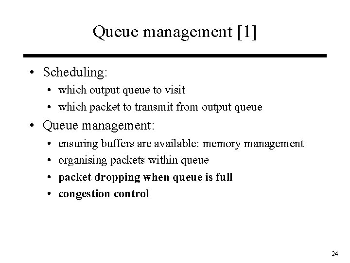 Queue management [1] • Scheduling: • which output queue to visit • which packet