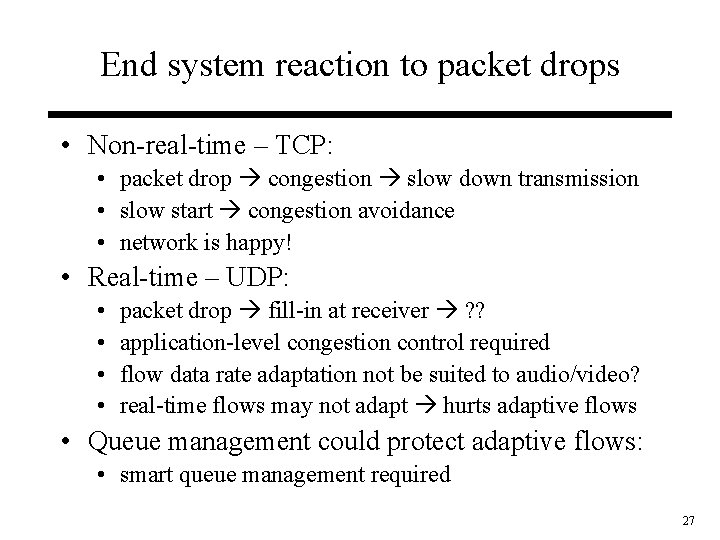 End system reaction to packet drops • Non-real-time – TCP: • packet drop congestion