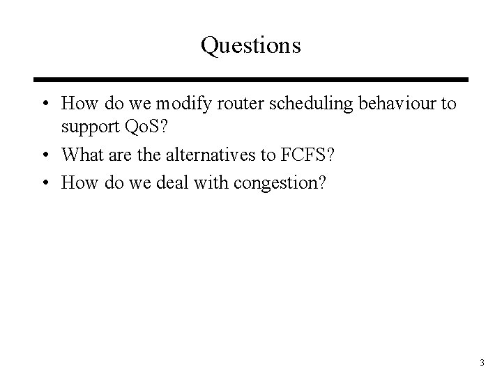 Questions • How do we modify router scheduling behaviour to support Qo. S? •