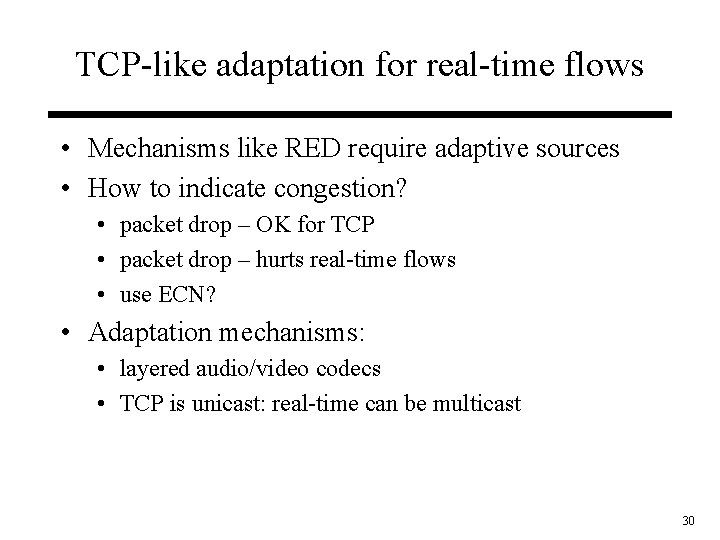 TCP-like adaptation for real-time flows • Mechanisms like RED require adaptive sources • How