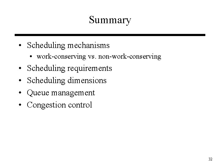 Summary • Scheduling mechanisms • work-conserving vs. non-work-conserving • • Scheduling requirements Scheduling dimensions