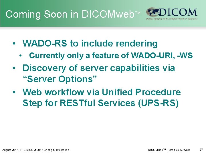 Coming Soon in DICOMweb TM • WADO-RS to include rendering • Currently only a