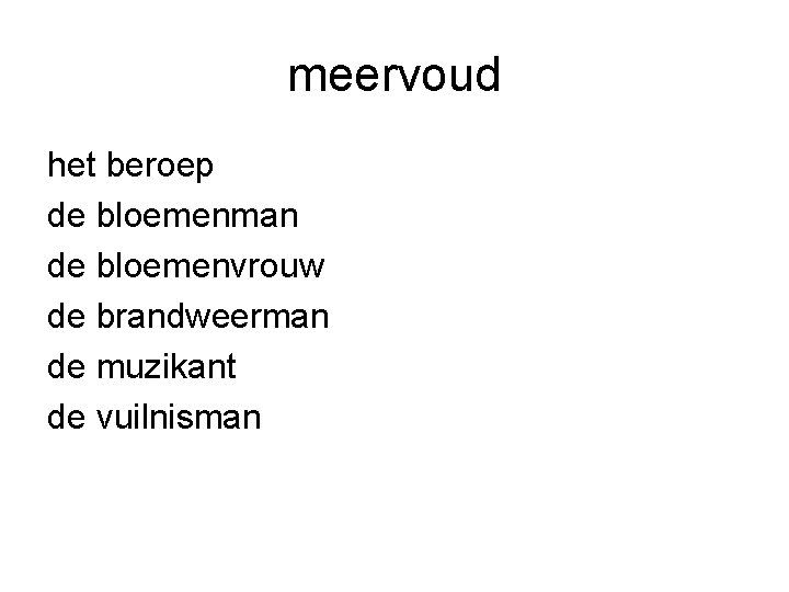 meervoud het beroep de bloemenman de bloemenvrouw de brandweerman de muzikant de vuilnisman 