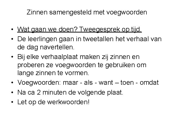 Zinnen samengesteld met voegwoorden • Wat gaan we doen? Tweegesprek op tijd. • De