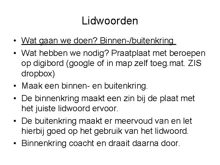 Lidwoorden • Wat gaan we doen? Binnen-/buitenkring • Wat hebben we nodig? Praatplaat met