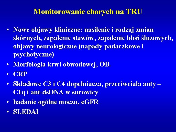 Monitorowanie chorych na TRU • Nowe objawy kliniczne: nasilenie i rodzaj zmian skórnych, zapalenie